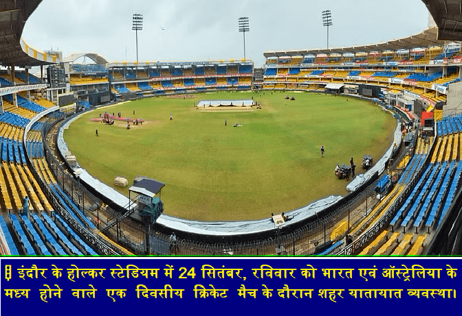 🚦इंदौर के होल्कर स्टेडियम में 24 सितंबर, रविवार को भारत एवं ऑस्ट्रेलिया के मध्य आयोजित होने वाले एक दिवसीय क्रिकेट मैच के दौरान शहर यातायात व्यवस्था।